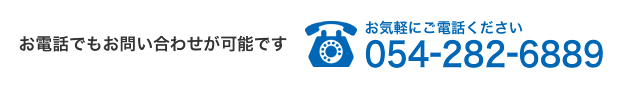 お電話でもお問い合わせが可能です　お気軽にご電話ください054-282-6889